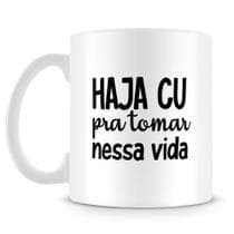 Caneca Personalizada Haja Cu Pra Tomar Nessa Vida - Mod.2 - Amo Canecas