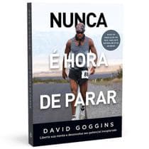 Nunca É Hora De Parar, Liberte Sua Mente E Desenvolva Seu Potencial Inexplorado, Autoajuda, Do mesmo autor de Nada pode me ferir, David Goggins