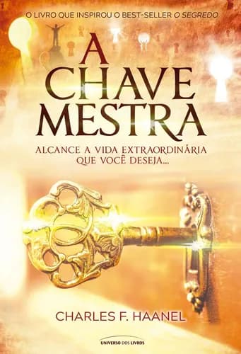 A chave mestra: alcance a vida extraordinária que você deseja…, de Haanel, Charles F.. Editorial Universo dos Livros Editora LTDA, capa mole em português, 2020