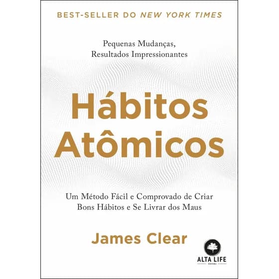 Hábitos atômicos: Um método fácil e comprovado de criar bons hábitos e se livrar dos maus